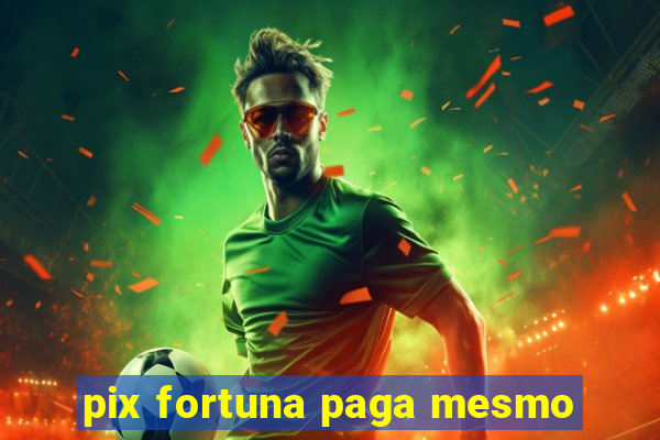 pix fortuna paga mesmo