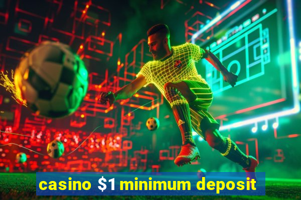 casino $1 minimum deposit