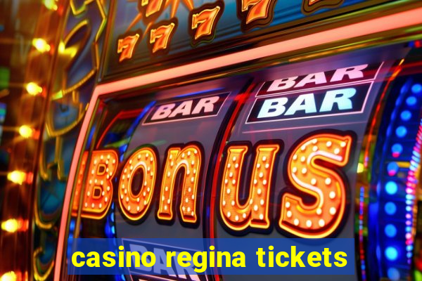 casino regina tickets