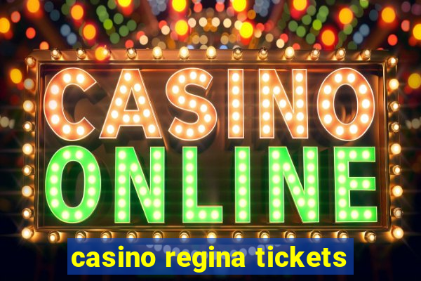 casino regina tickets