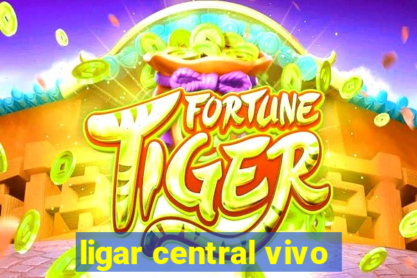 ligar central vivo