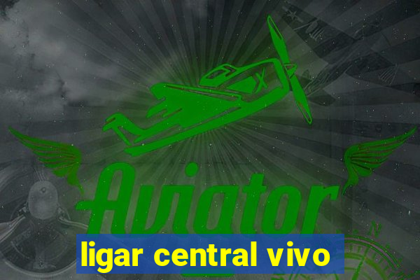 ligar central vivo