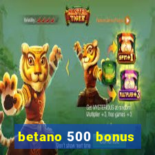 betano 500 bonus