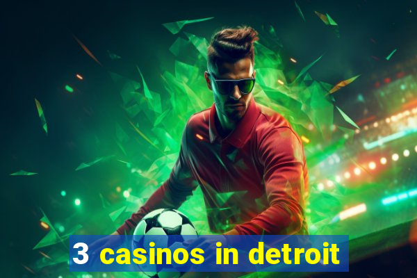 3 casinos in detroit