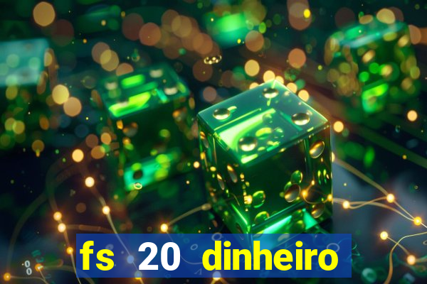 fs 20 dinheiro infinito download