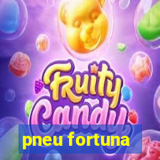 pneu fortuna