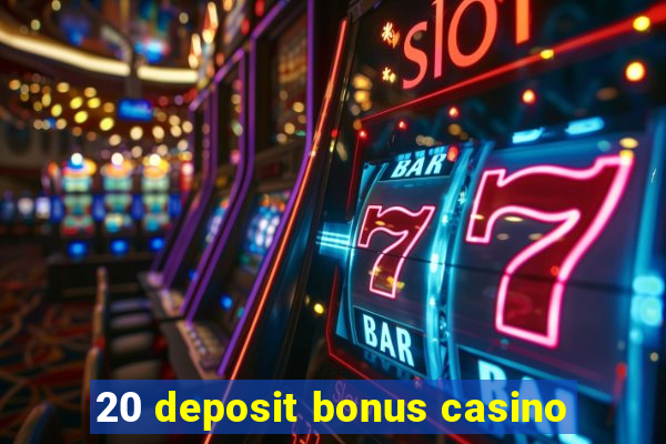 20 deposit bonus casino