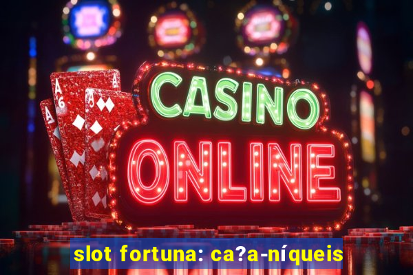 slot fortuna: ca?a-níqueis