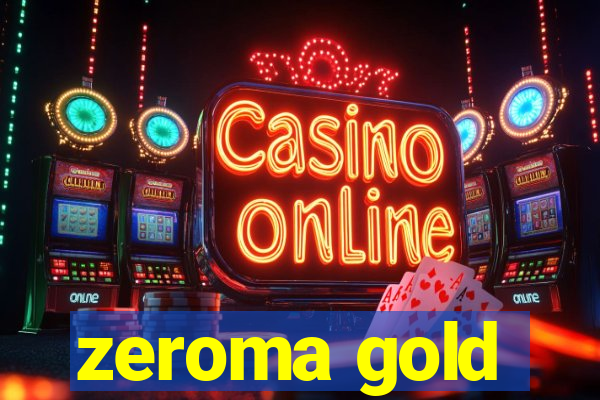 zeroma gold