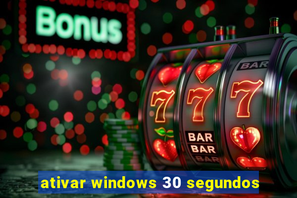 ativar windows 30 segundos