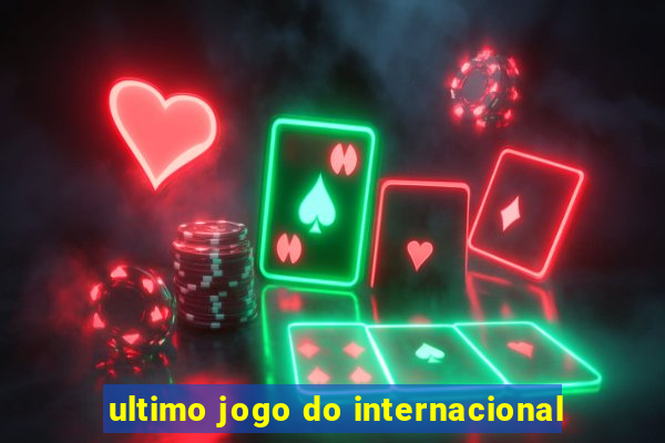 ultimo jogo do internacional