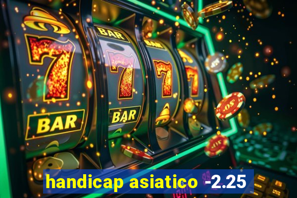 handicap asiatico -2.25