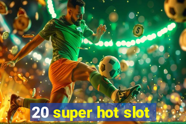 20 super hot slot