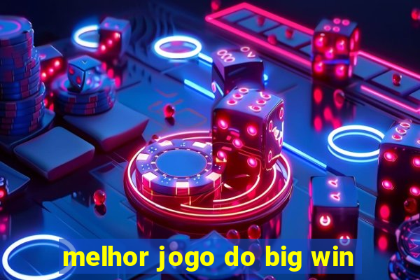 melhor jogo do big win