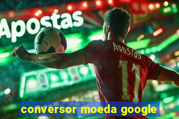 conversor moeda google