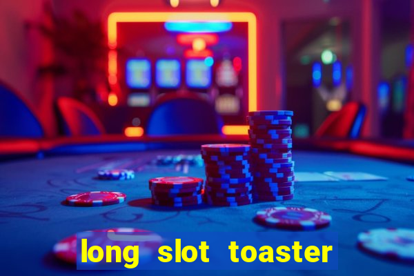 long slot toaster 2 slice