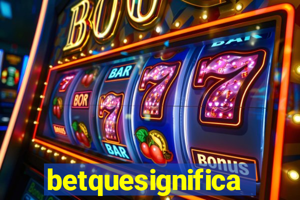 betquesignifica