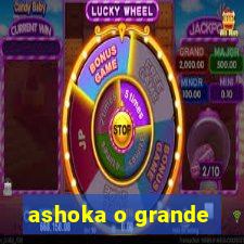 ashoka o grande