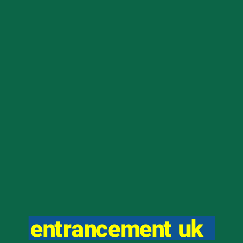 entrancement uk