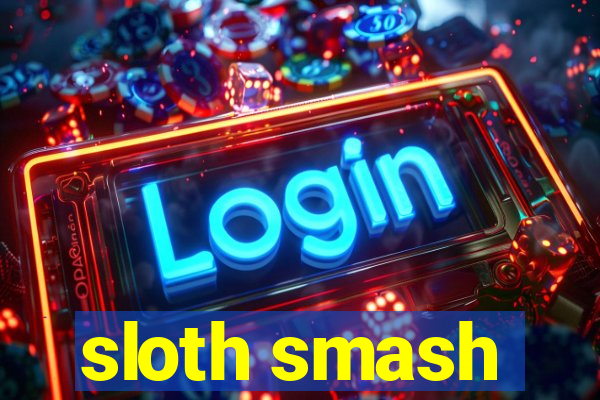 sloth smash