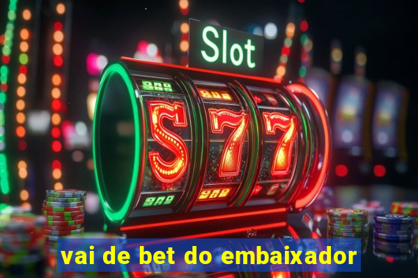 vai de bet do embaixador