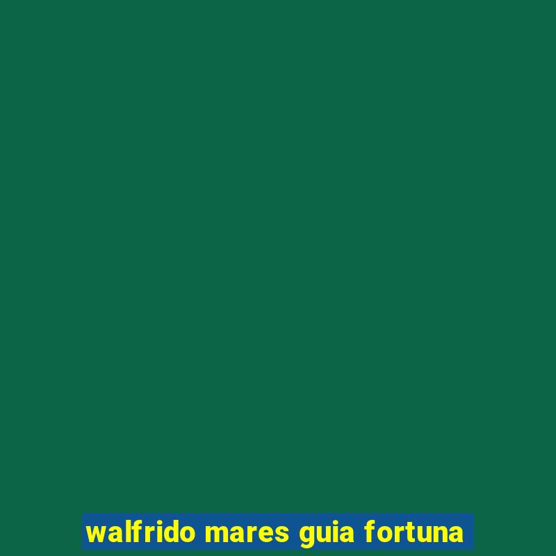 walfrido mares guia fortuna