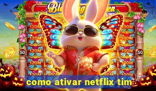 como ativar netflix tim