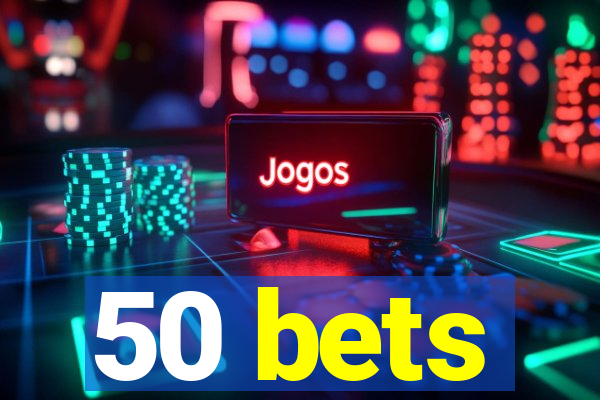 50 bets