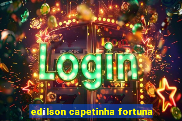 edílson capetinha fortuna