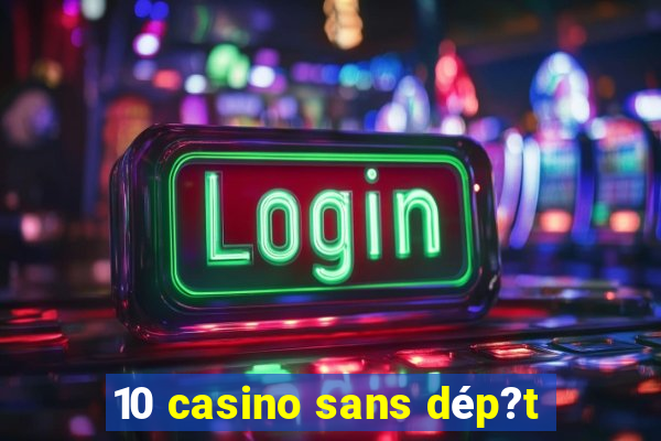 10 casino sans dép?t