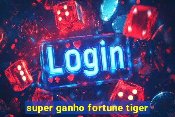 super ganho fortune tiger