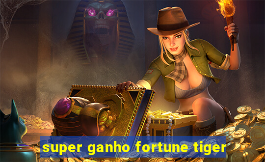 super ganho fortune tiger