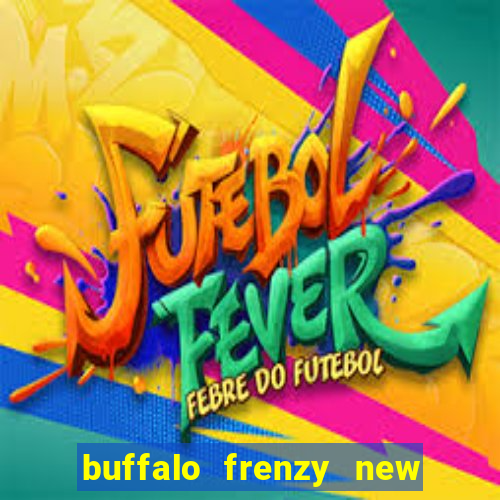 buffalo frenzy new slot game