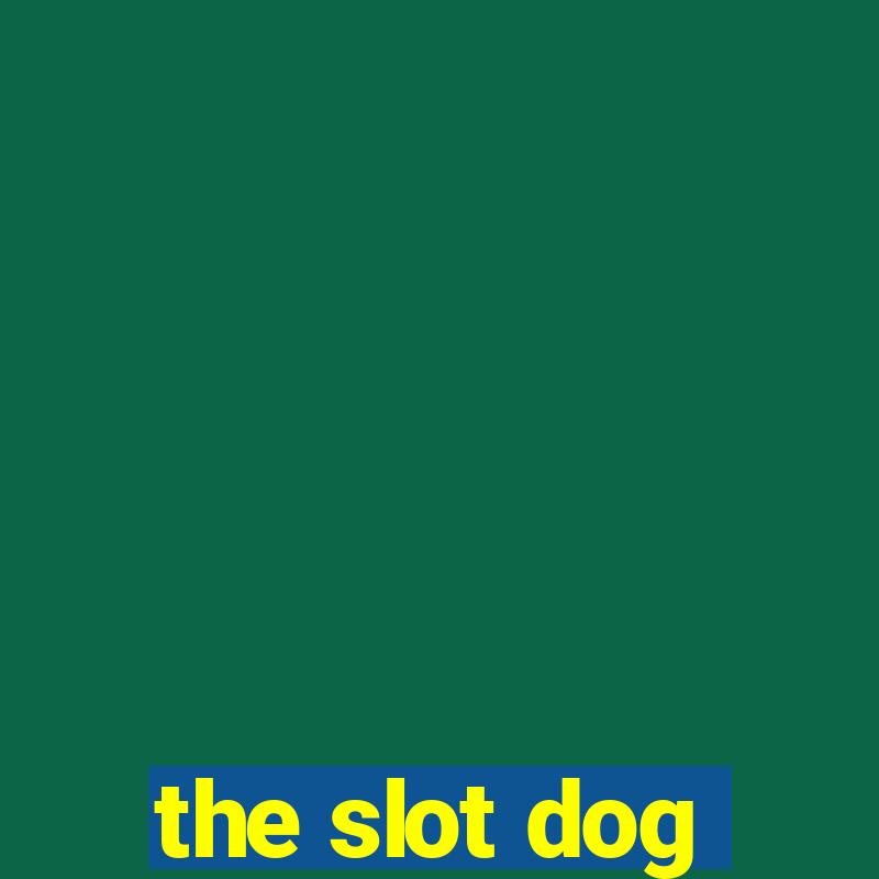 the slot dog