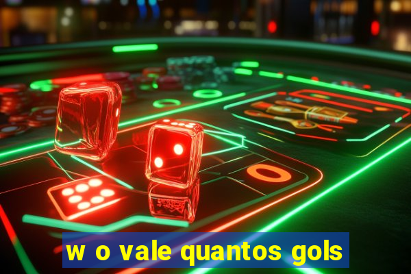 w o vale quantos gols