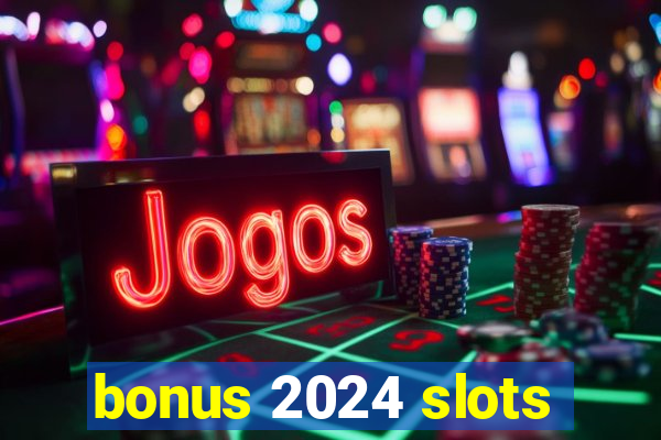 bonus 2024 slots