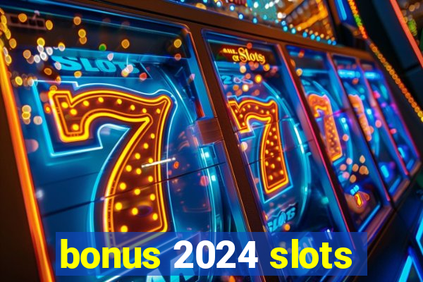 bonus 2024 slots