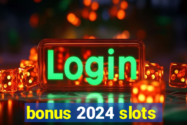 bonus 2024 slots