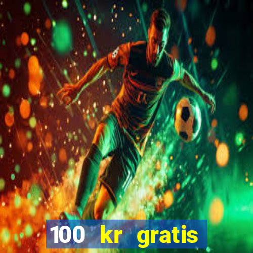 100 kr gratis casino uten innskudd