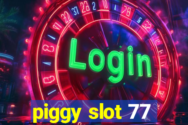 piggy slot 77