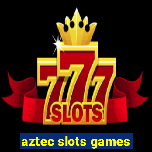 aztec slots games