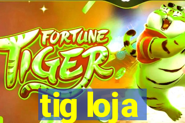 tig loja