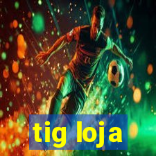 tig loja