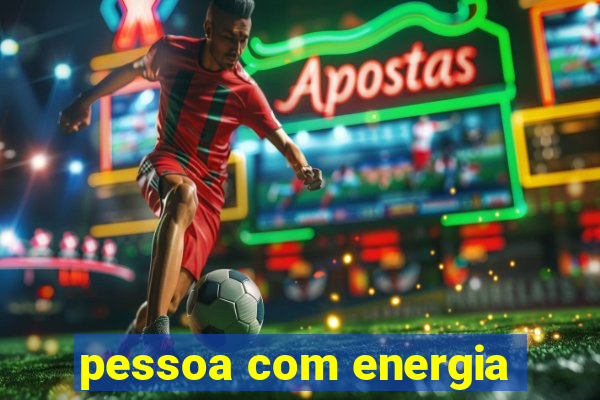 pessoa com energia