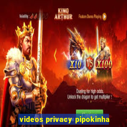 videos privacy pipokinha