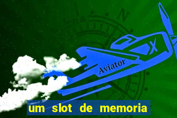 um slot de memoria nao funciona