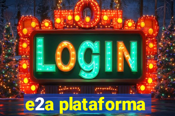 e2a plataforma