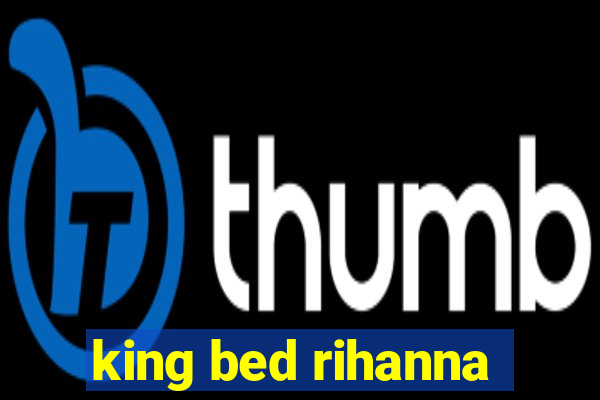 king bed rihanna