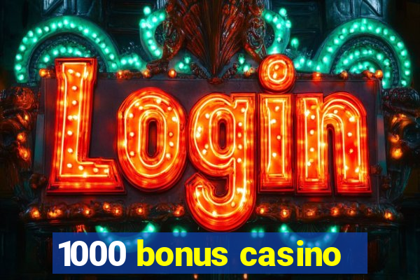 1000 bonus casino