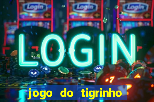 jogo do tigrinho que ganha dinheiro de verdade